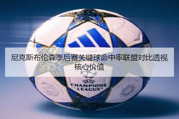 尼克斯布伦森季后赛关键球命中率联盟对比透视核心价值