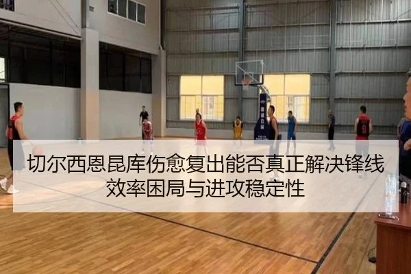 切尔西恩昆库伤愈复出能否真正解决锋线效率困局与进攻稳定性